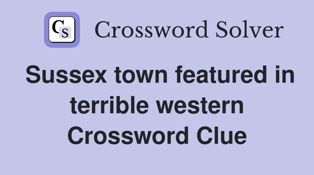 Sussex town featured in terrible western Crossword Clue