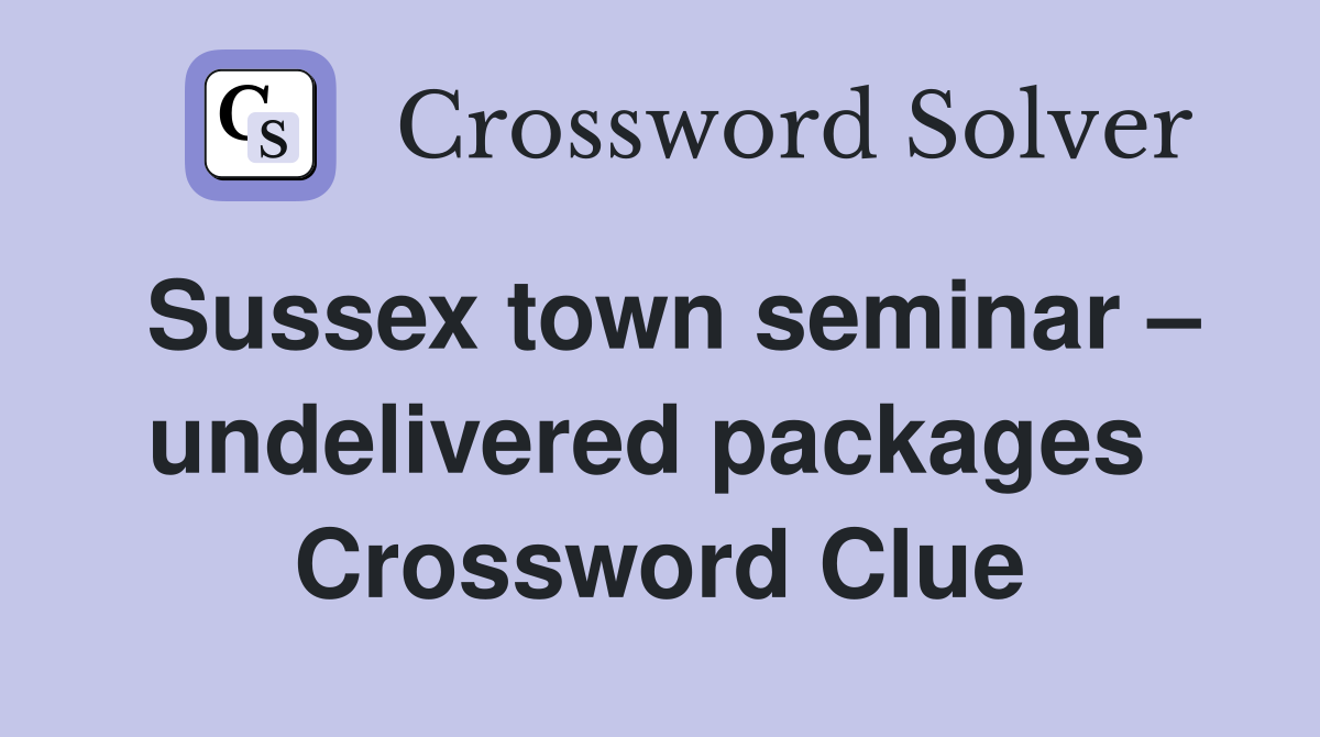 Sussex town seminar – undelivered packages  Crossword Clue