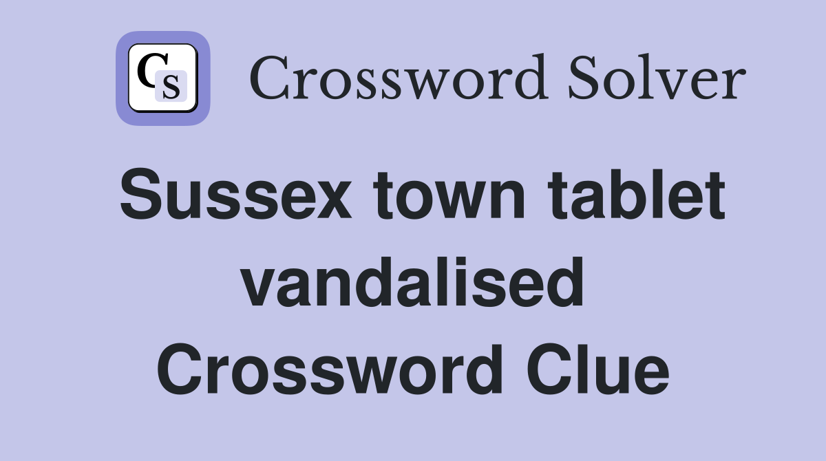 Sussex town tablet vandalised Crossword Clue