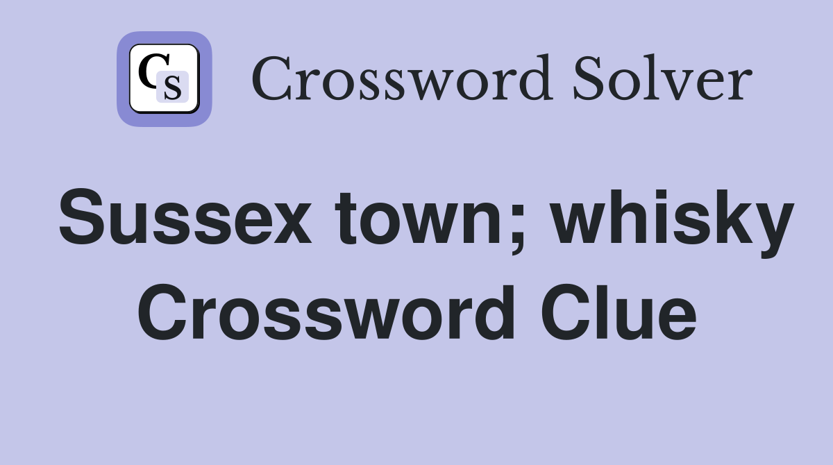 Sussex town; whisky Crossword Clue