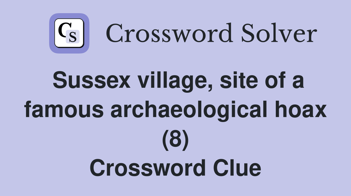 Sussex village, site of a famous archaeological hoax (8) Crossword Clue