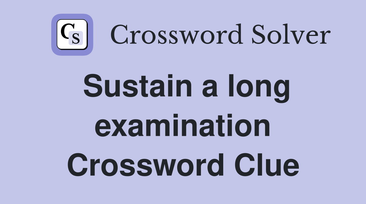 Sustain a long examination Crossword Clue