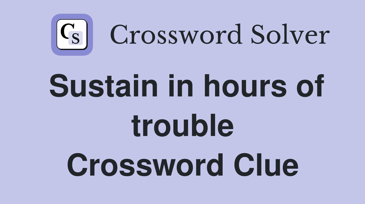 Sustain in hours of trouble Crossword Clue