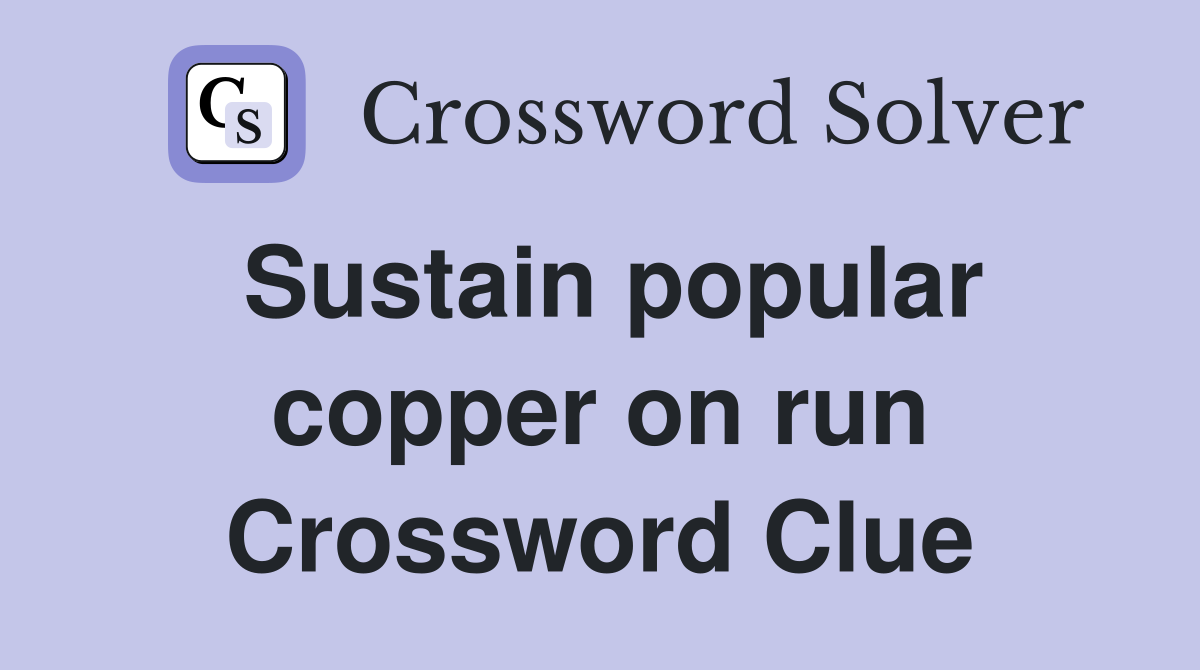 Sustain popular copper on run Crossword Clue