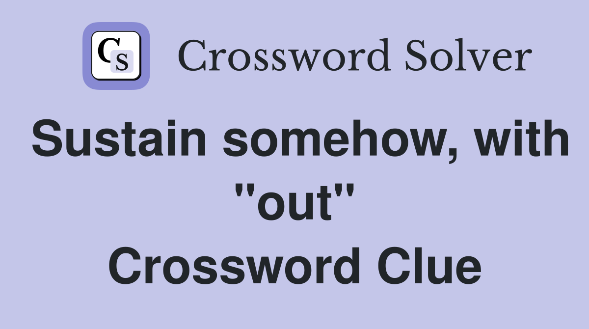 Sustain somehow, with "out" Crossword Clue