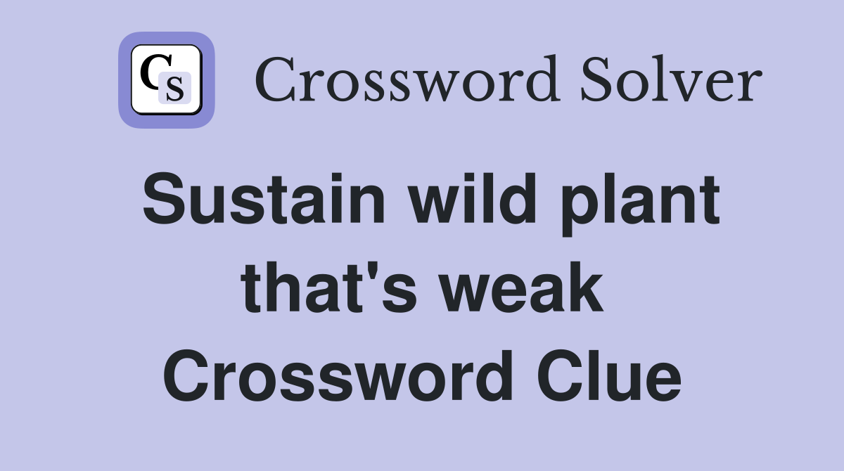 Sustain wild plant that's weak Crossword Clue