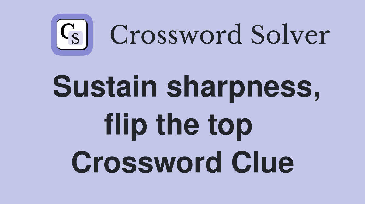 Sustain sharpness, flip the top  Crossword Clue