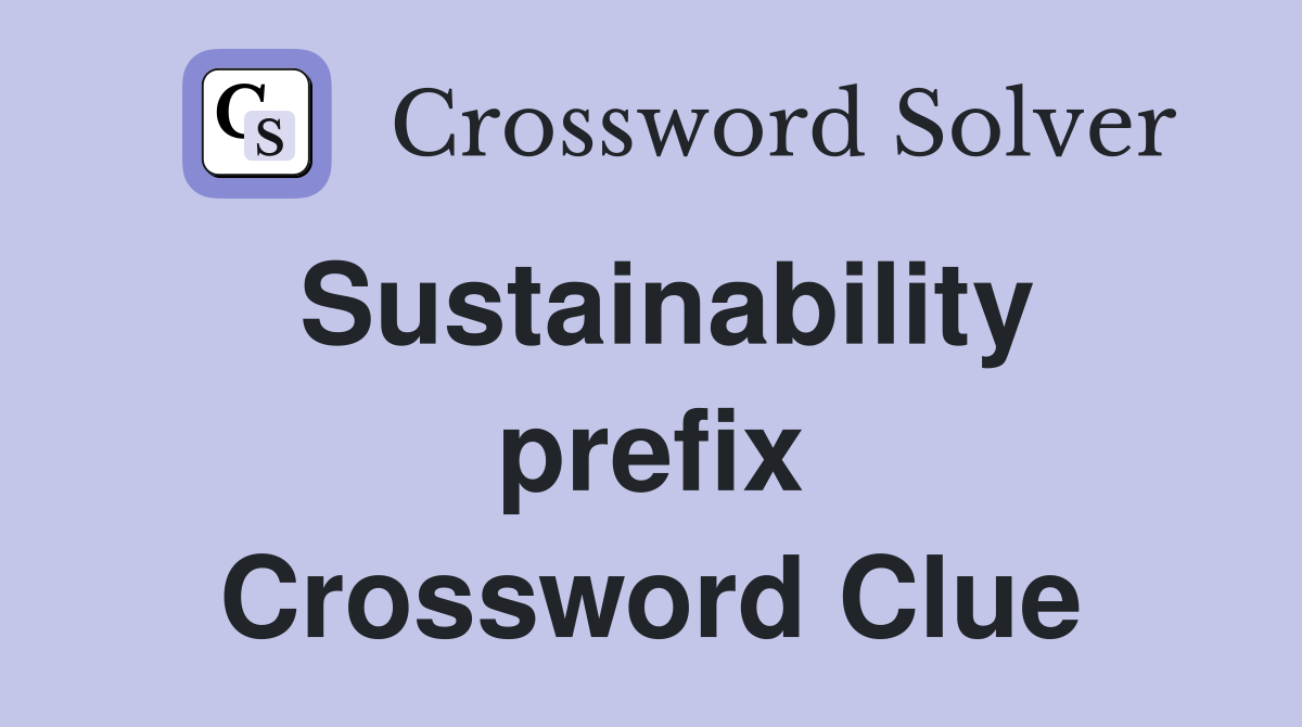 Sustainability prefix Crossword Clue