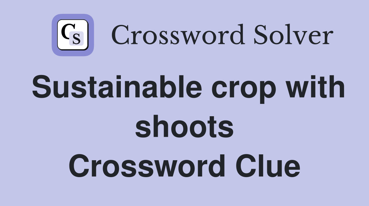 Sustainable crop with shoots Crossword Clue