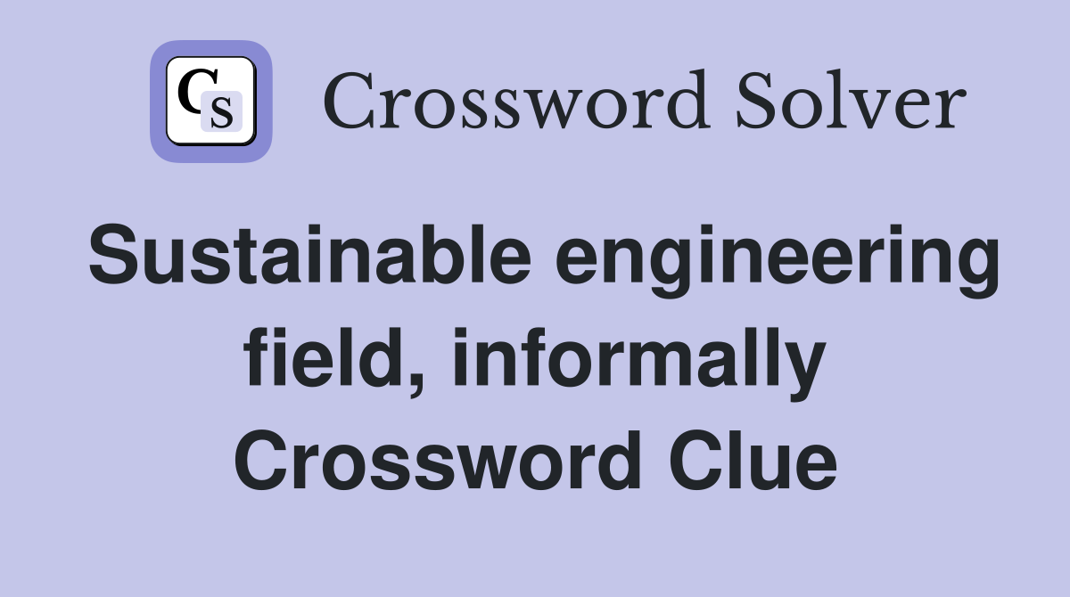 Sustainable engineering field, informally Crossword Clue