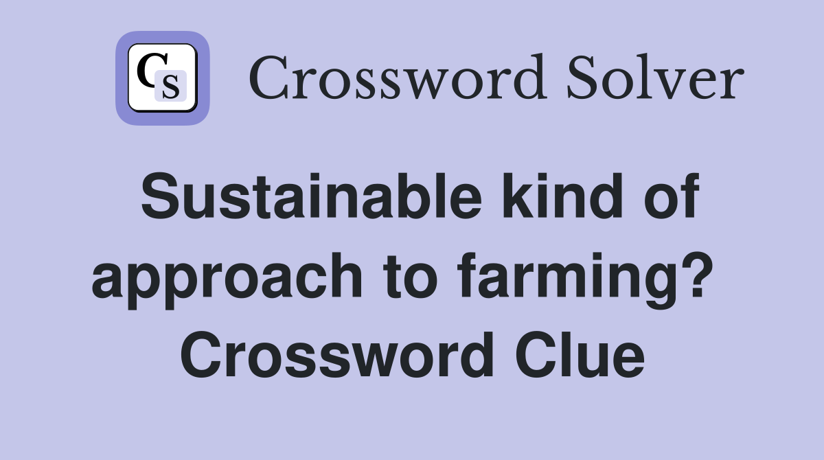 Sustainable kind of approach to farming?  Crossword Clue