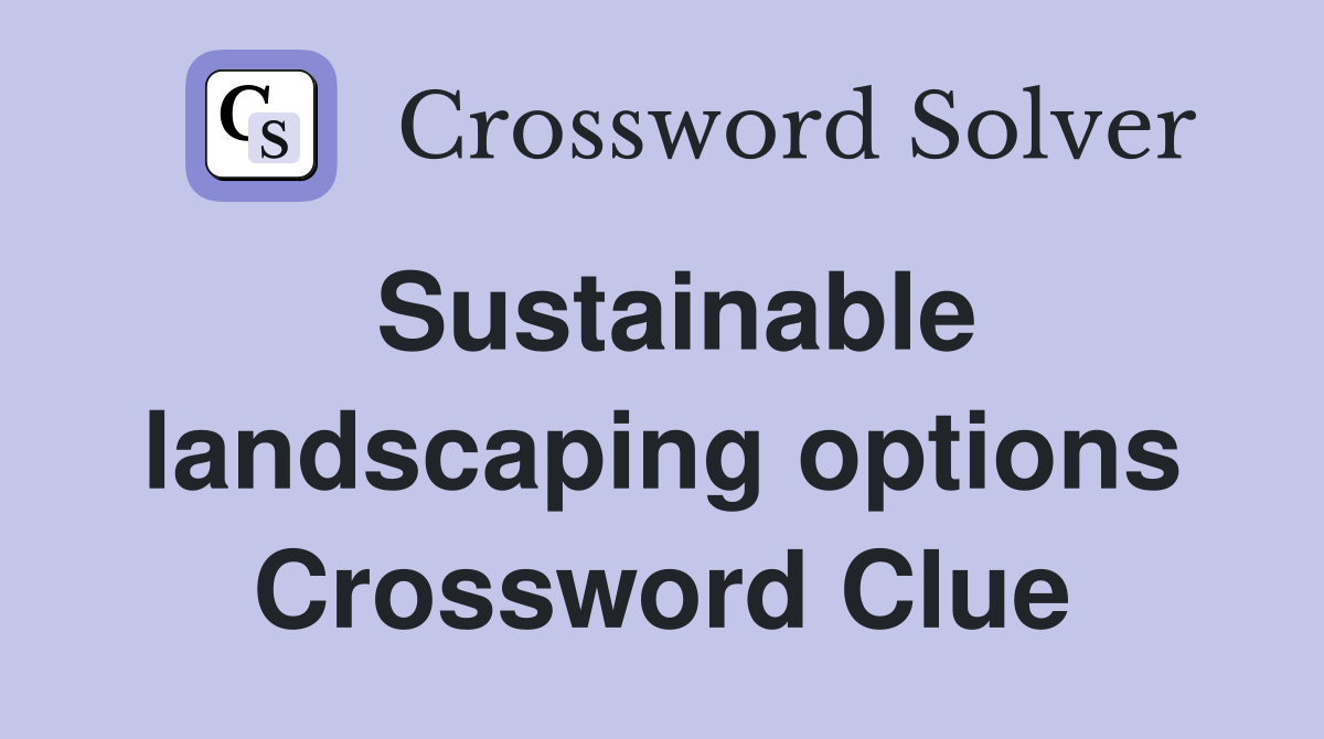 Sustainable landscaping options Crossword Clue