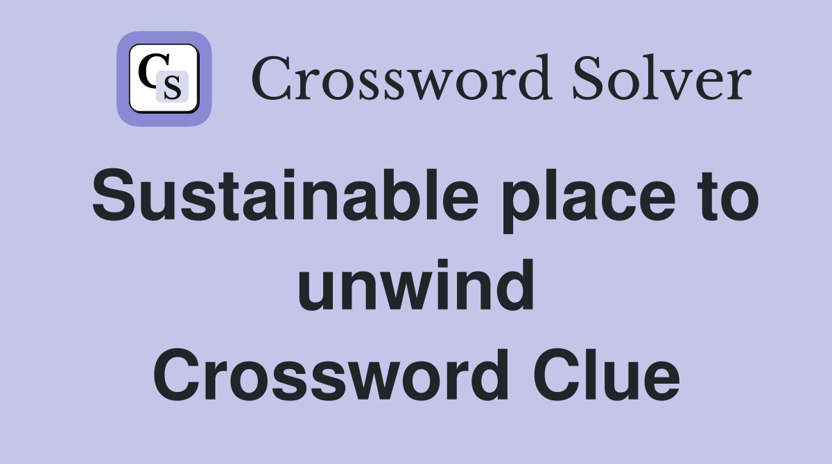 Sustainable place to unwind Crossword Clue