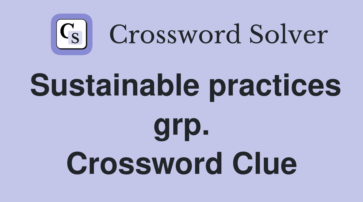Sustainable practices grp. Crossword Clue