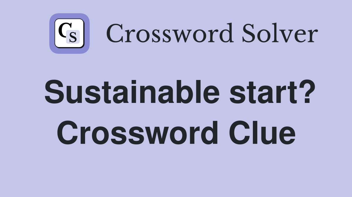 Sustainable start? Crossword Clue