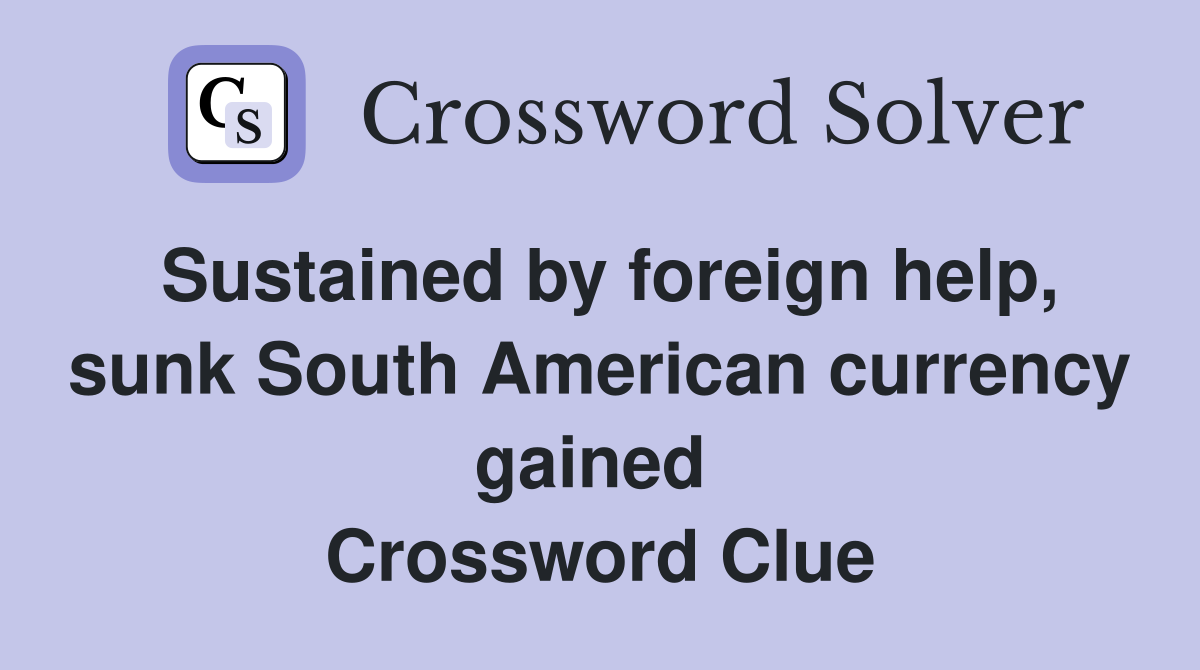 Sustained by foreign help, sunk South American currency gained  Crossword Clue