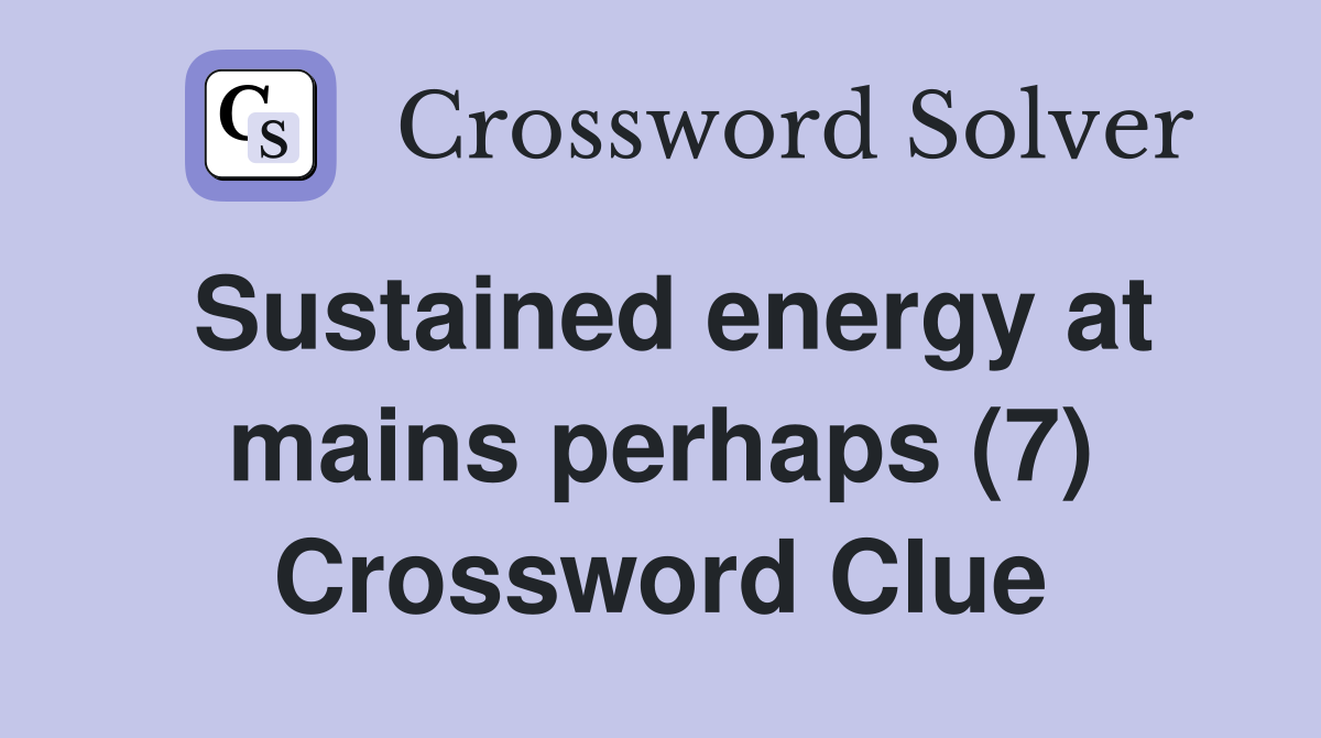 Sustained energy at mains perhaps (7) Crossword Clue