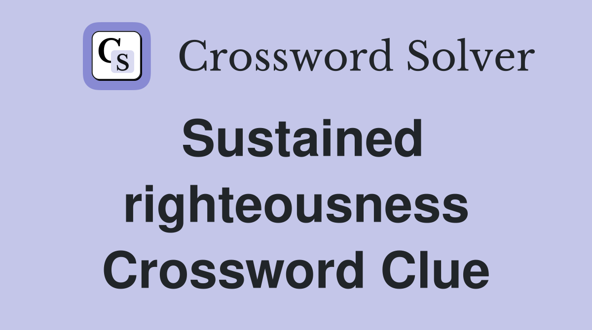 Sustained righteousness Crossword Clue
