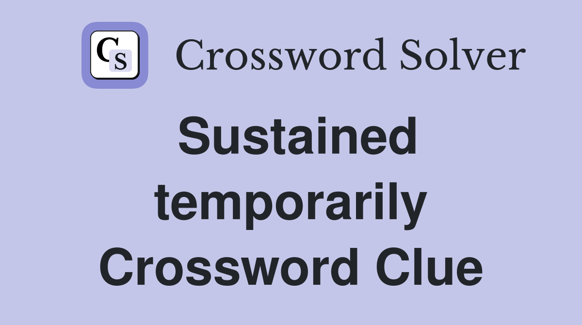 Sustained temporarily Crossword Clue
