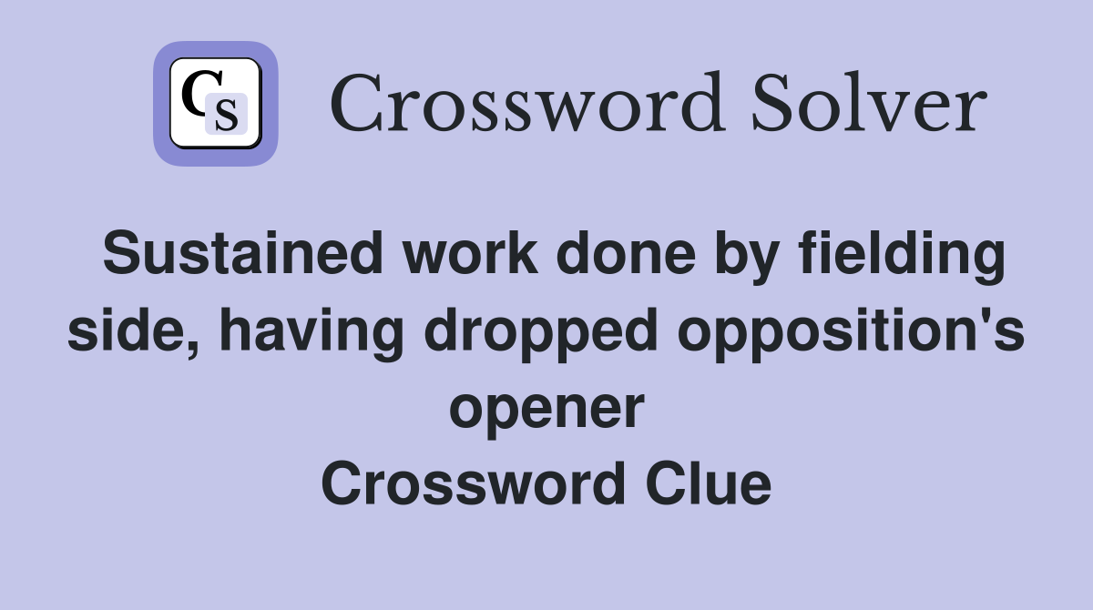 Sustained work done by fielding side, having dropped opposition's opener Crossword Clue