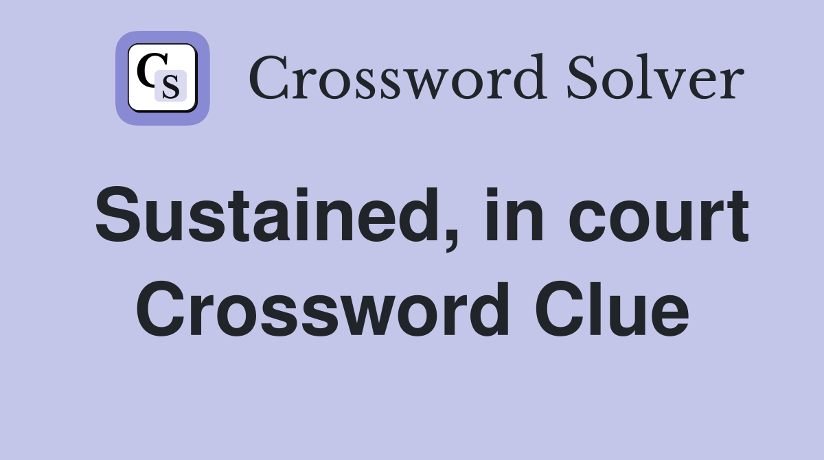Sustained, in court Crossword Clue