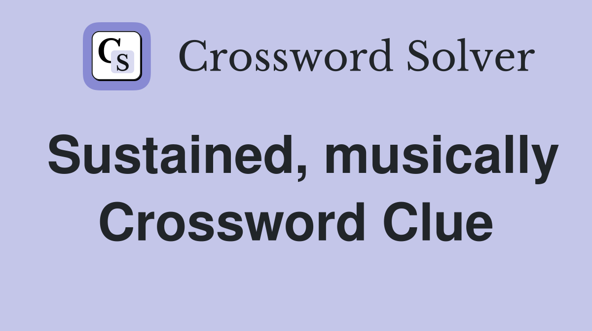 Sustained, musically Crossword Clue