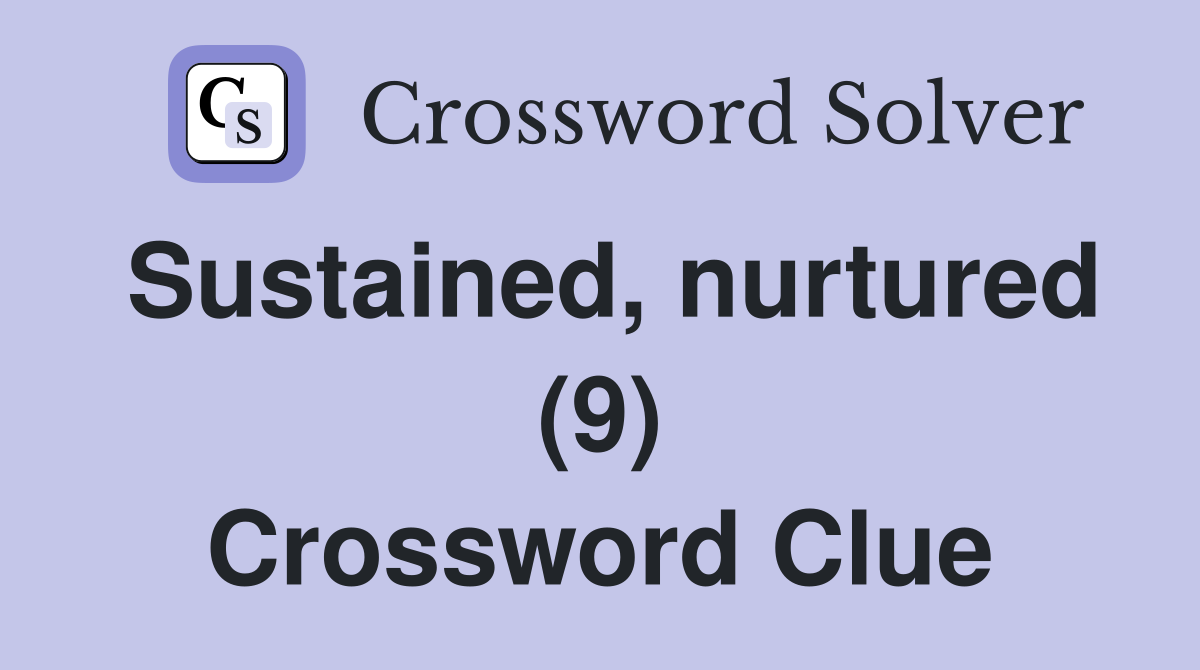 Sustained, nurtured (9) Crossword Clue