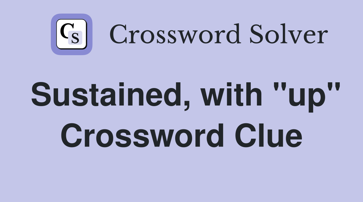 Sustained, with "up" Crossword Clue