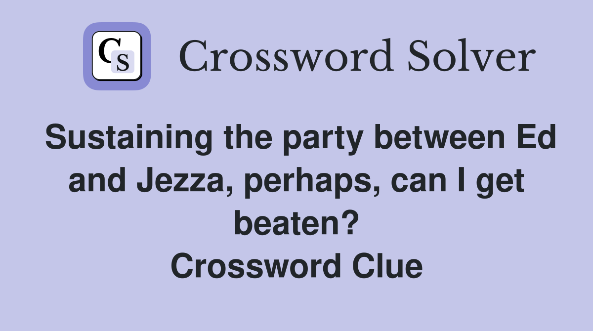 Sustaining the party between Ed and Jezza, perhaps, can I get beaten? Crossword Clue