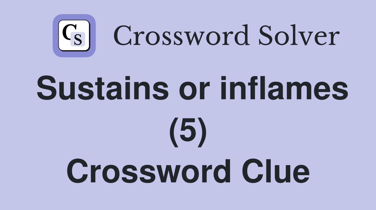 Sustains or inflames (5) Crossword Clue