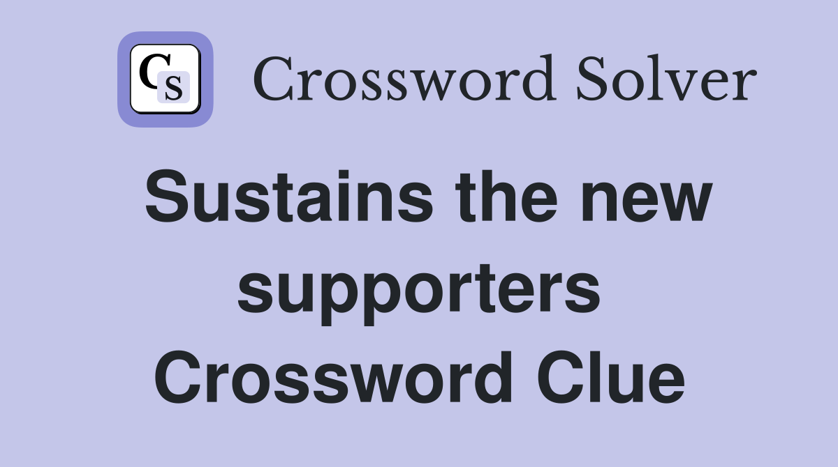 Sustains the new supporters Crossword Clue