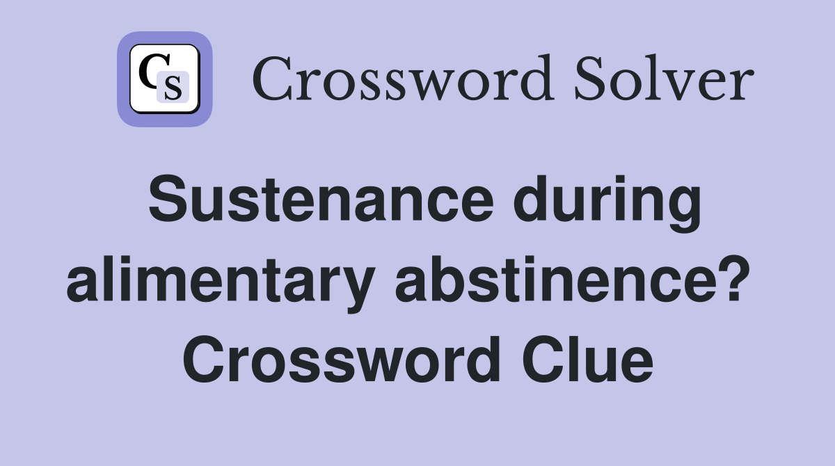 Sustenance during alimentary abstinence?  Crossword Clue