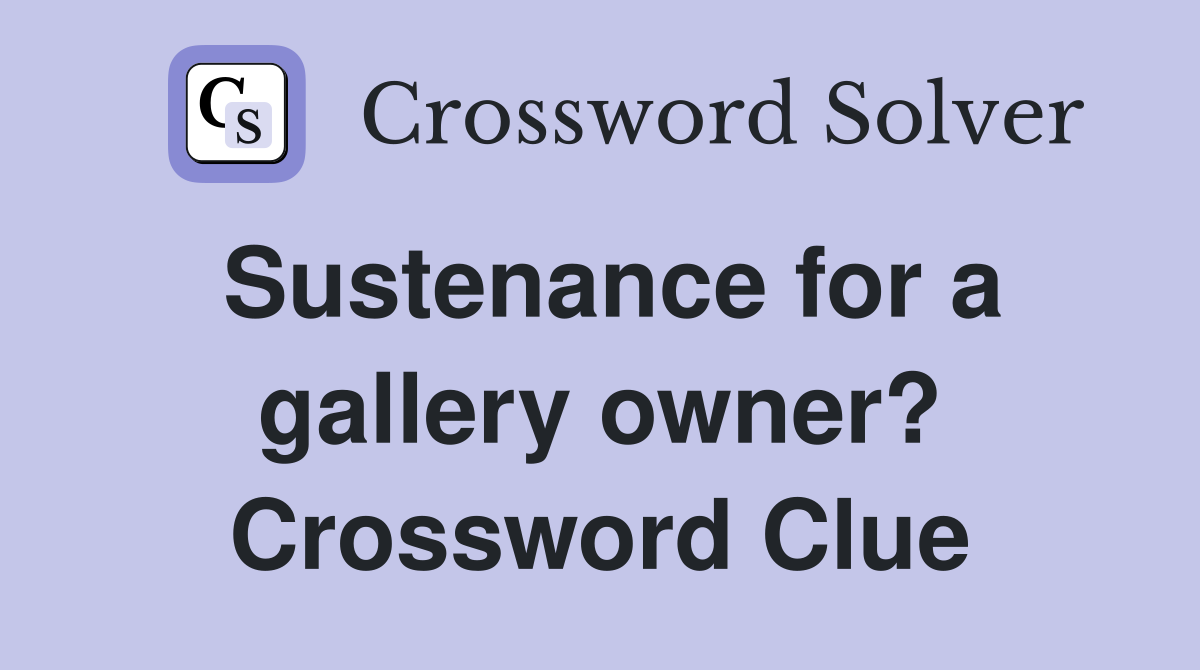 Sustenance for a gallery owner? Crossword Clue