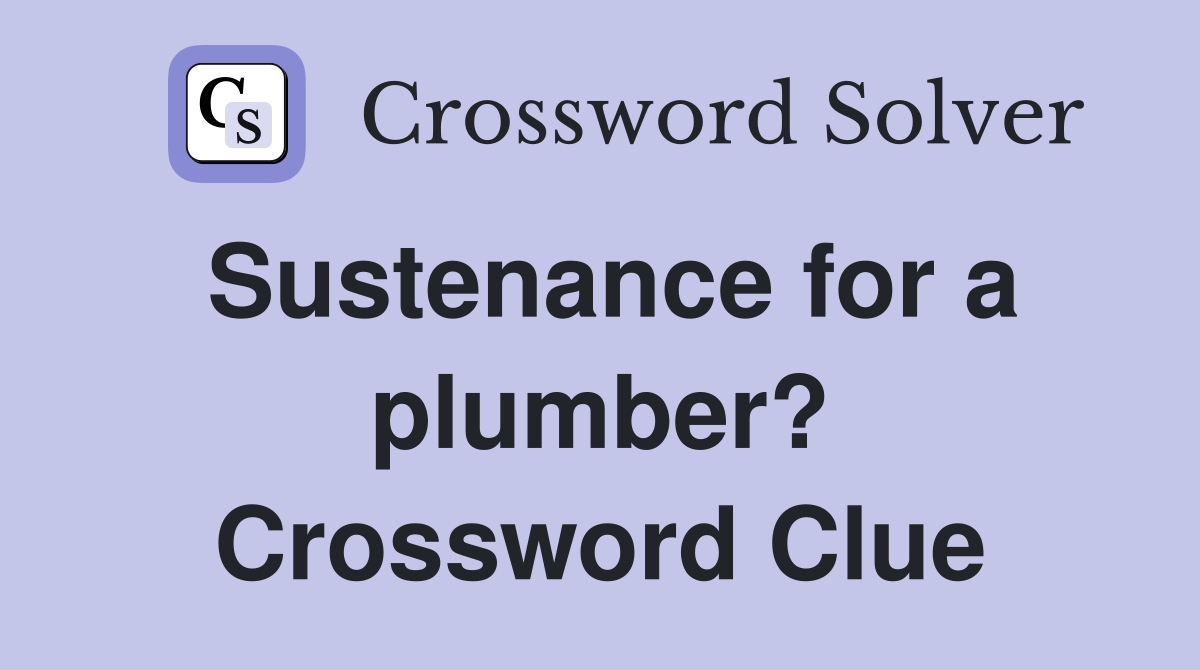 Sustenance for a plumber? Crossword Clue