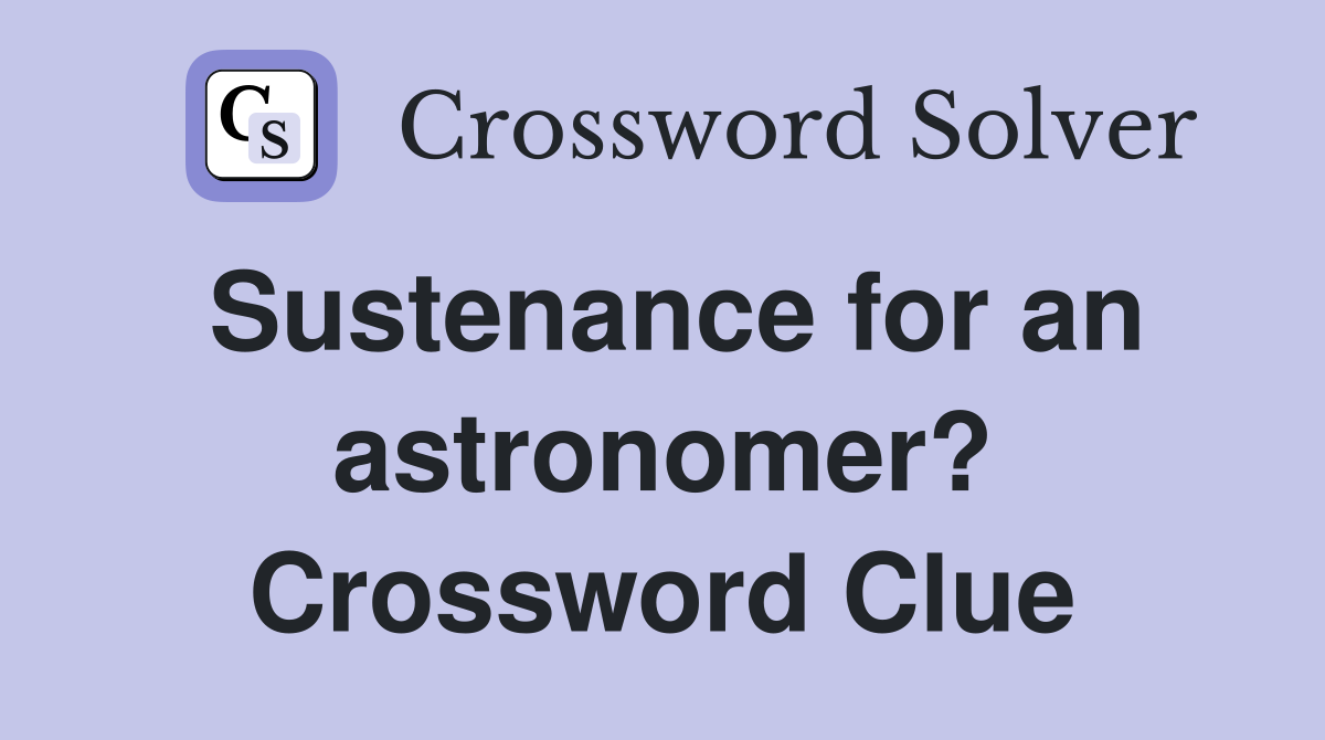 Sustenance for an astronomer? Crossword Clue