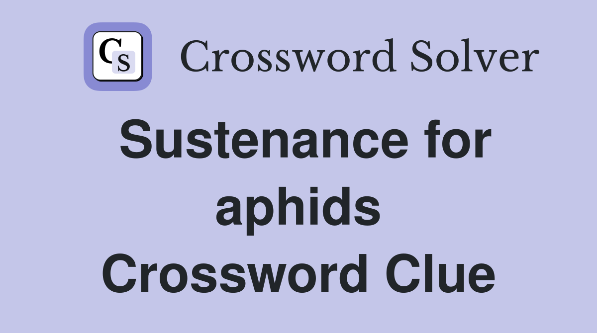Sustenance for aphids Crossword Clue