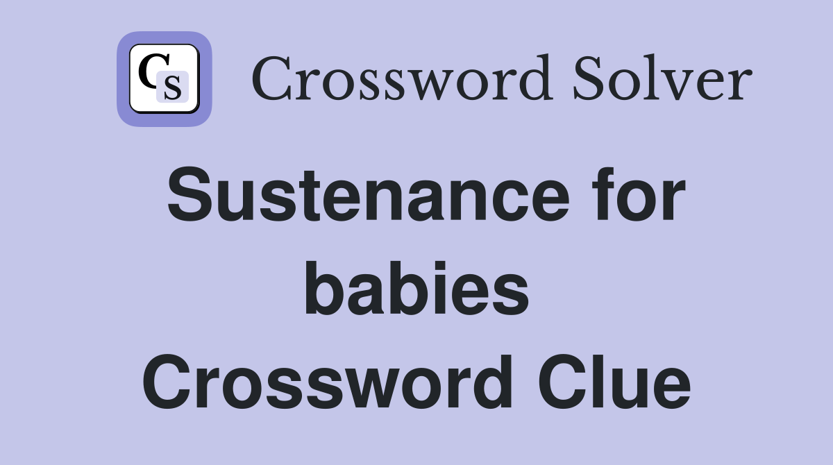 Sustenance for babies Crossword Clue