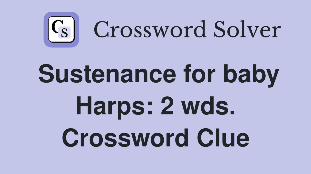 Sustenance for baby Harps: 2 wds. Crossword Clue