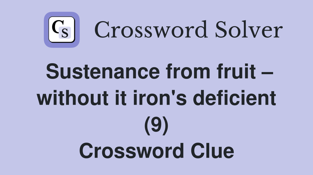 Sustenance from fruit – without it iron's deficient (9) Crossword Clue