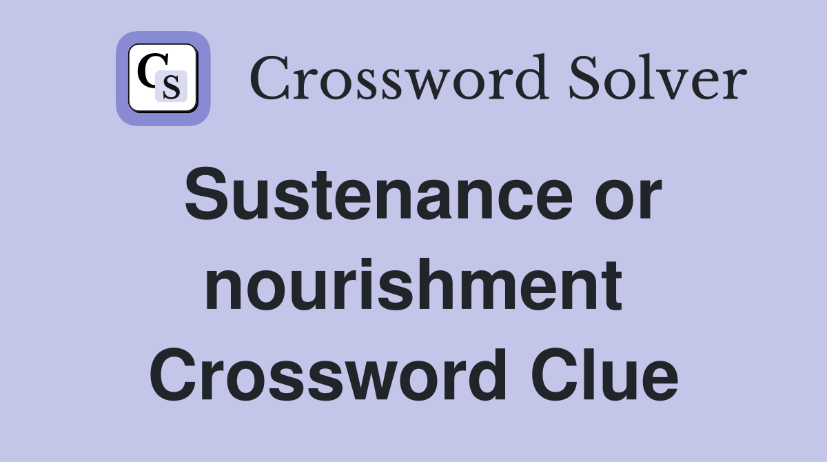 Sustenance or nourishment Crossword Clue