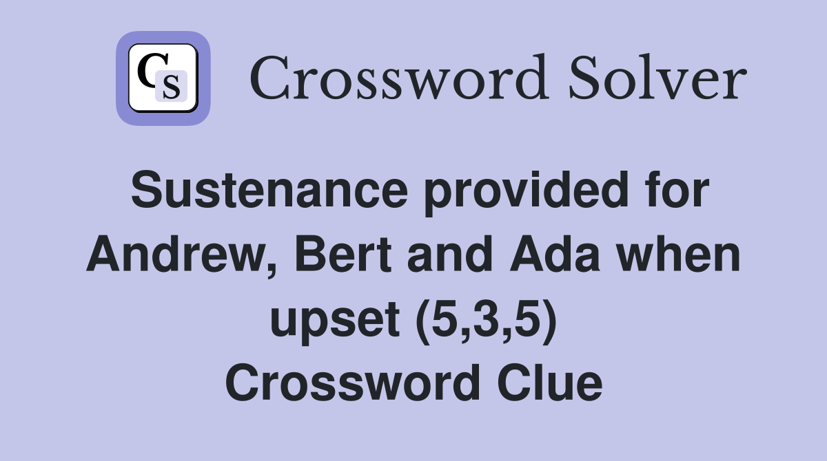 Sustenance provided for Andrew, Bert and Ada when upset (5,3,5) Crossword Clue