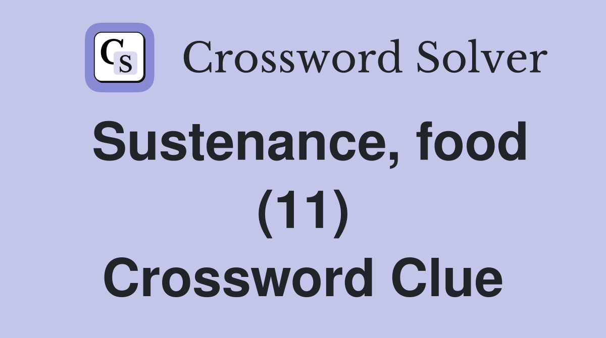 Sustenance, food (11) Crossword Clue
