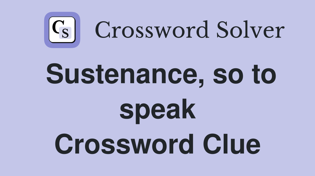 Sustenance, so to speak Crossword Clue