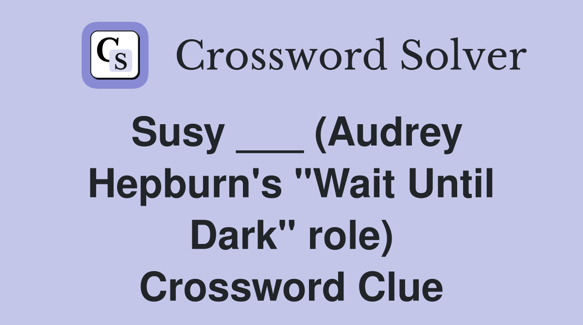 Susy ___ (Audrey Hepburn's "Wait Until Dark" role) Crossword Clue