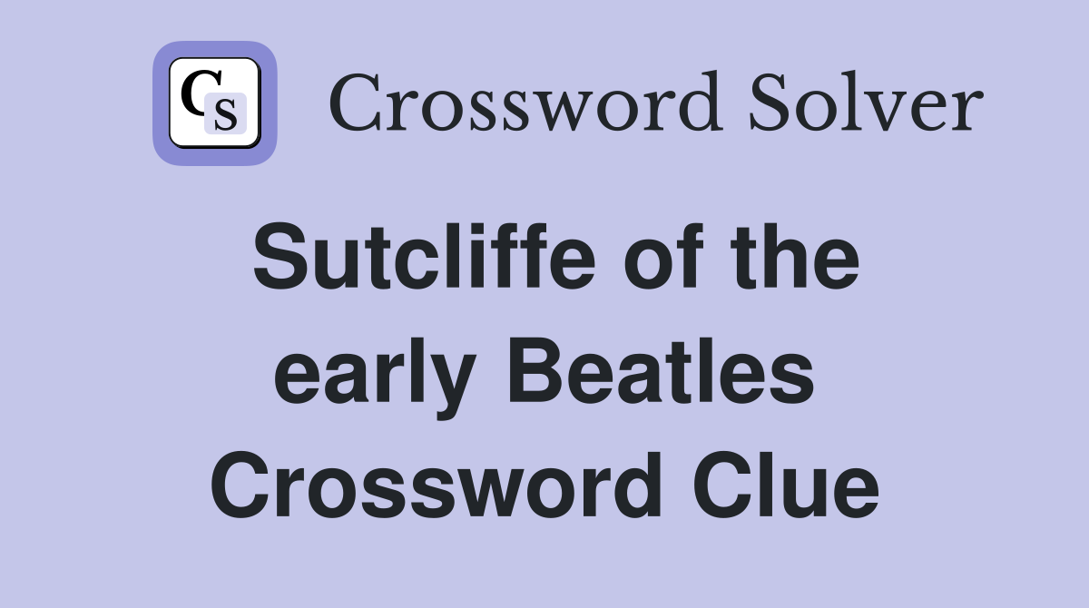 Sutcliffe of the early Beatles Crossword Clue