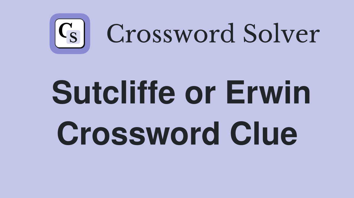 Sutcliffe or Erwin Crossword Clue