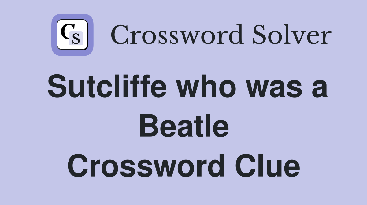 Sutcliffe who was a Beatle Crossword Clue
