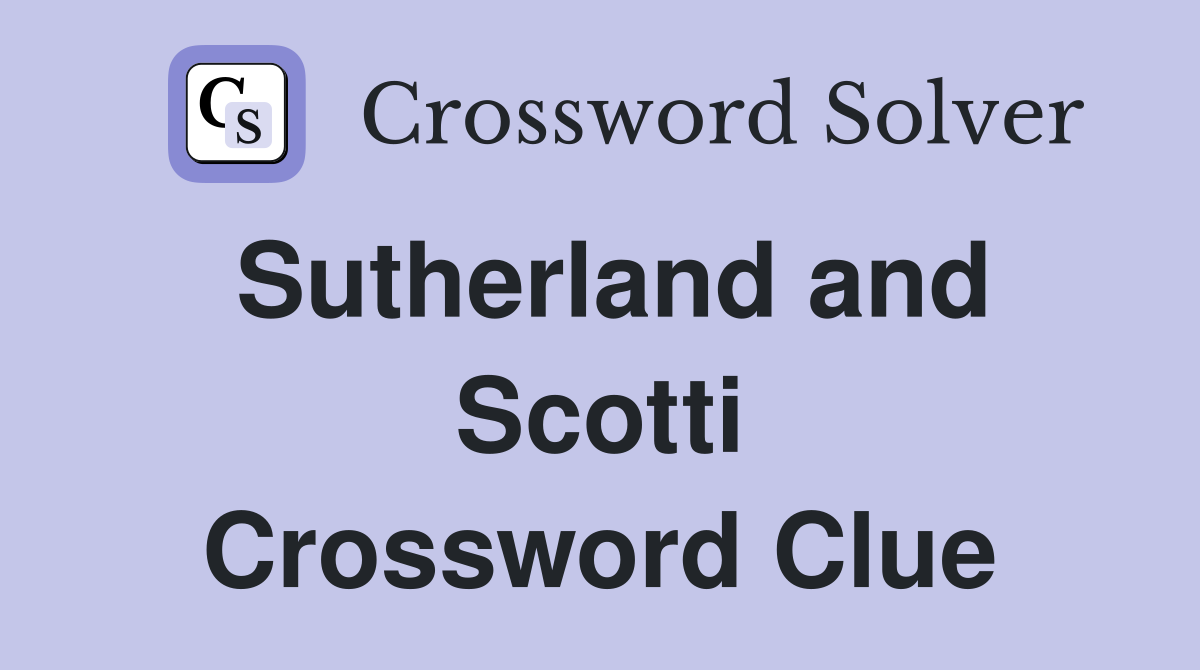Sutherland and Scotti Crossword Clue
