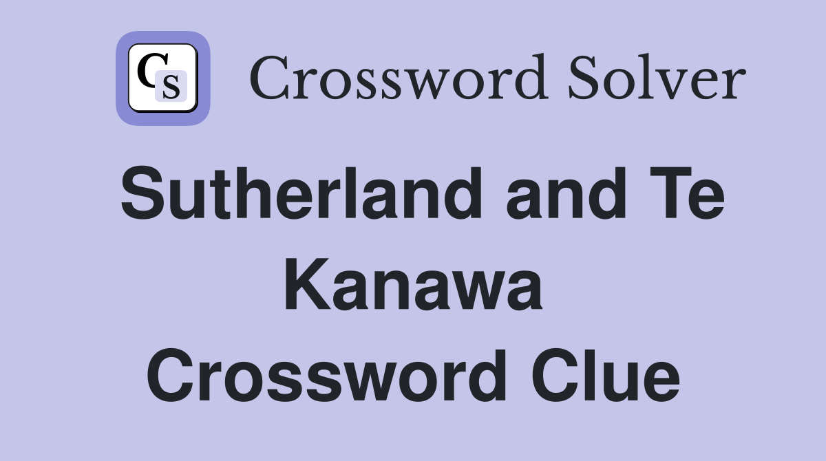 Sutherland and Te Kanawa Crossword Clue