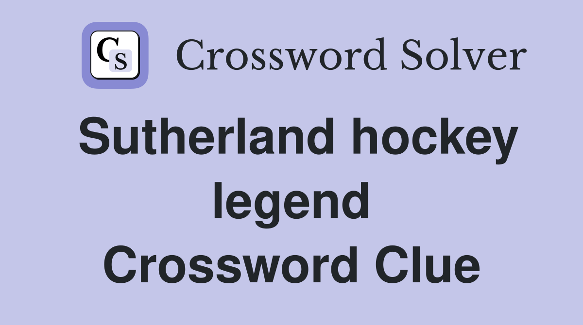 Sutherland hockey legend Crossword Clue